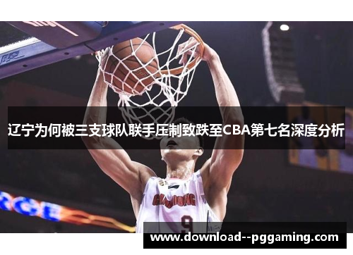 辽宁为何被三支球队联手压制致跌至CBA第七名深度分析