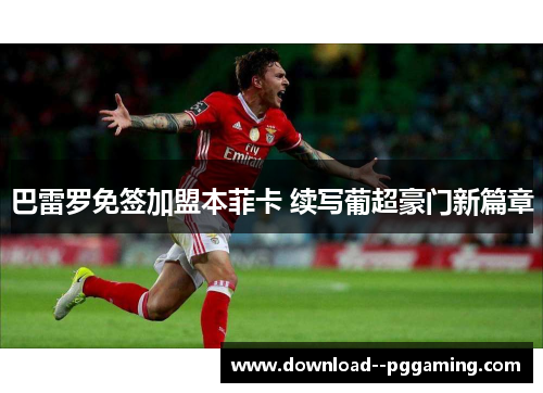 巴雷罗免签加盟本菲卡 续写葡超豪门新篇章