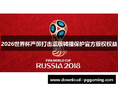 2026世界杯严厉打击盗版转播保护官方版权权益